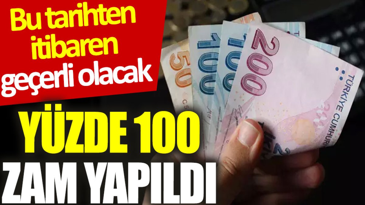 Yüzde 100 zam geldi: Bu tarihten itibaren geçerli olacak