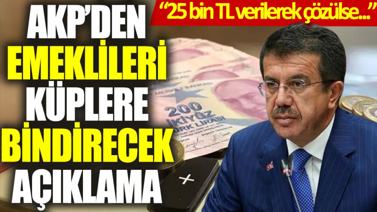 AKP'den emeklileri küplere bindirecek açıklama: 25 bin TL verilerek çözülse...