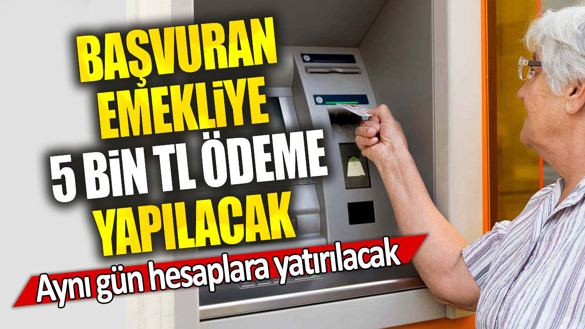 Başvuran emekliye 5 bin TL ödeme yapılacak: Aynı gün hesaplara yatırılacak