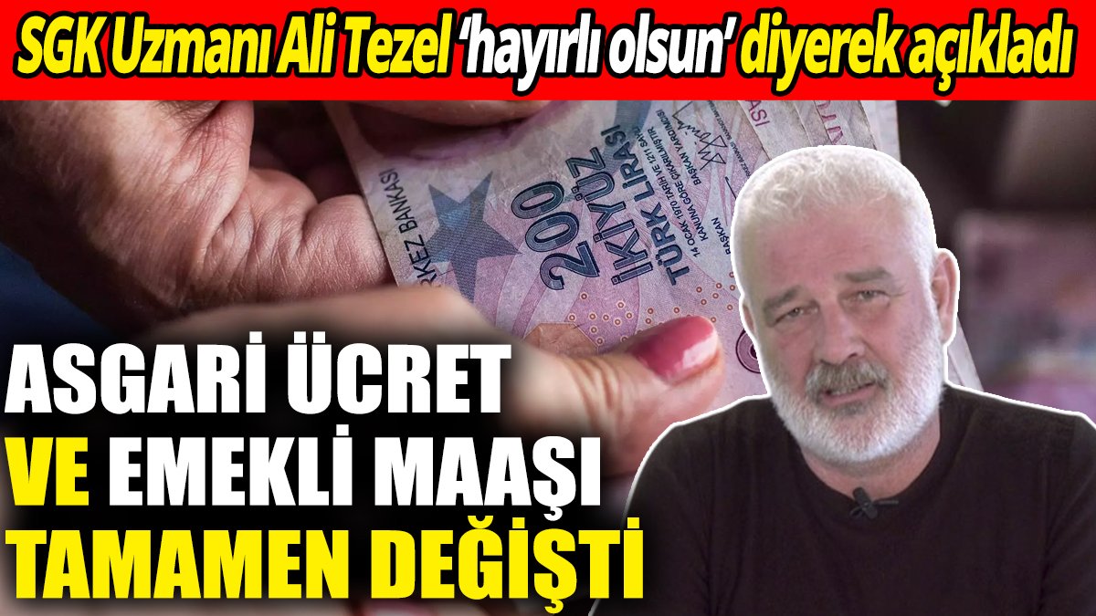 SGK Uzmanı Ali Tezel ‘hayırlı olsun’ diyerek açıkladı ‘Asgari ücret ve emekli maaşı tamamen değişti’