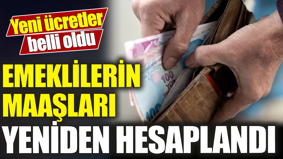 Emeklilerin maaşları yeniden hesaplandı! Yeni ücretler belli oldu