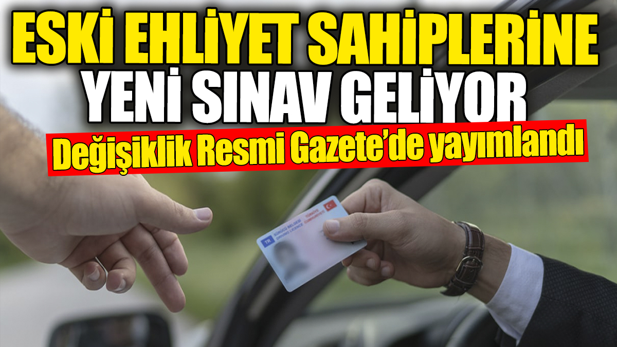 Eski ehliyet sahiplerine yeni sınav geliyor. Değişiklik Resmi Gazete'de yayımlandı