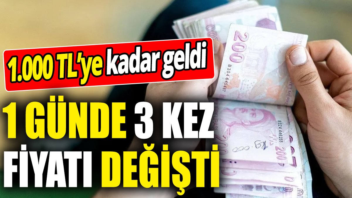 1 günde 3 kez fiyatı değişti ‘1.000 TL’ye kadar geldi’