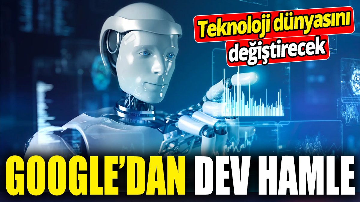 Google’dan dev hamle! Teknoloji dünyasını değiştirecek