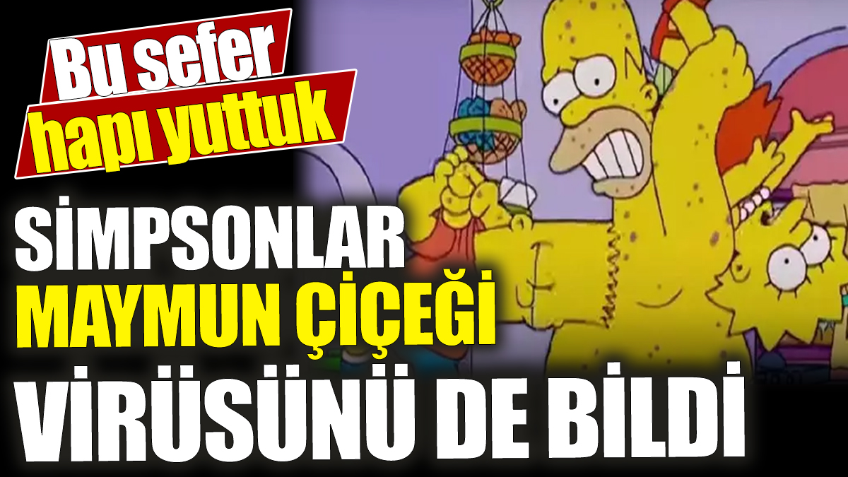 Simpsonlar Maymun Çiçeği virüsünü de bildi! Bu sefer hapı yuttuk