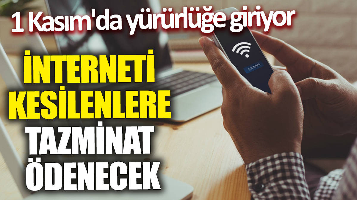 İnterneti kesilenlere tazminat ödenecek! 1 Kasım'da yürürlüğe giriyor