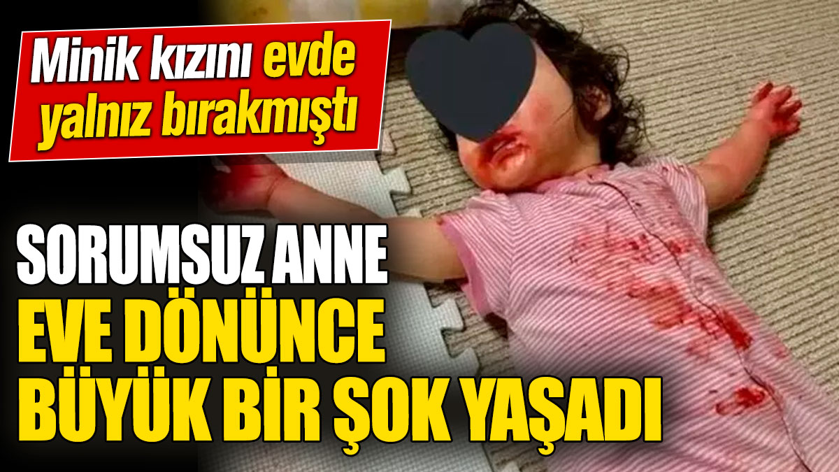 Sorumsuz anne eve dönünce büyük bir şok yaşadı! 3 yaşındaki kızını evde yalnız bırakmıştı