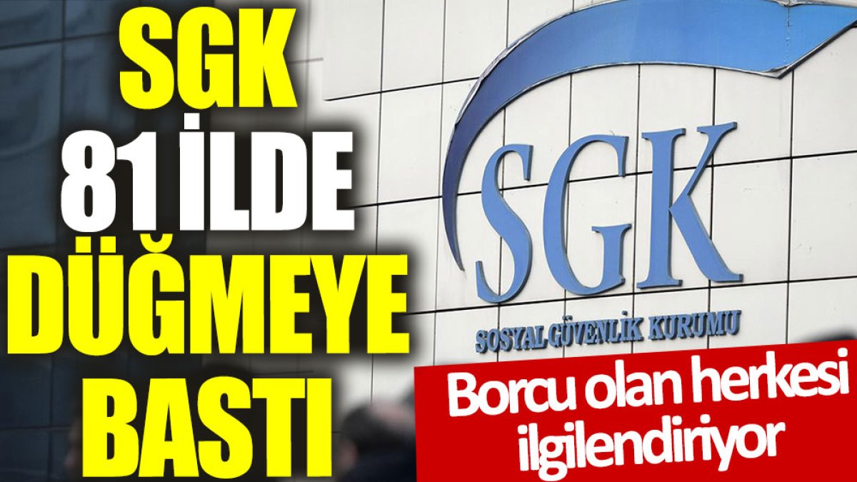 SGK 81 ilde düğmeye bastı: Borcu olan herkesi ilgilendiriyor