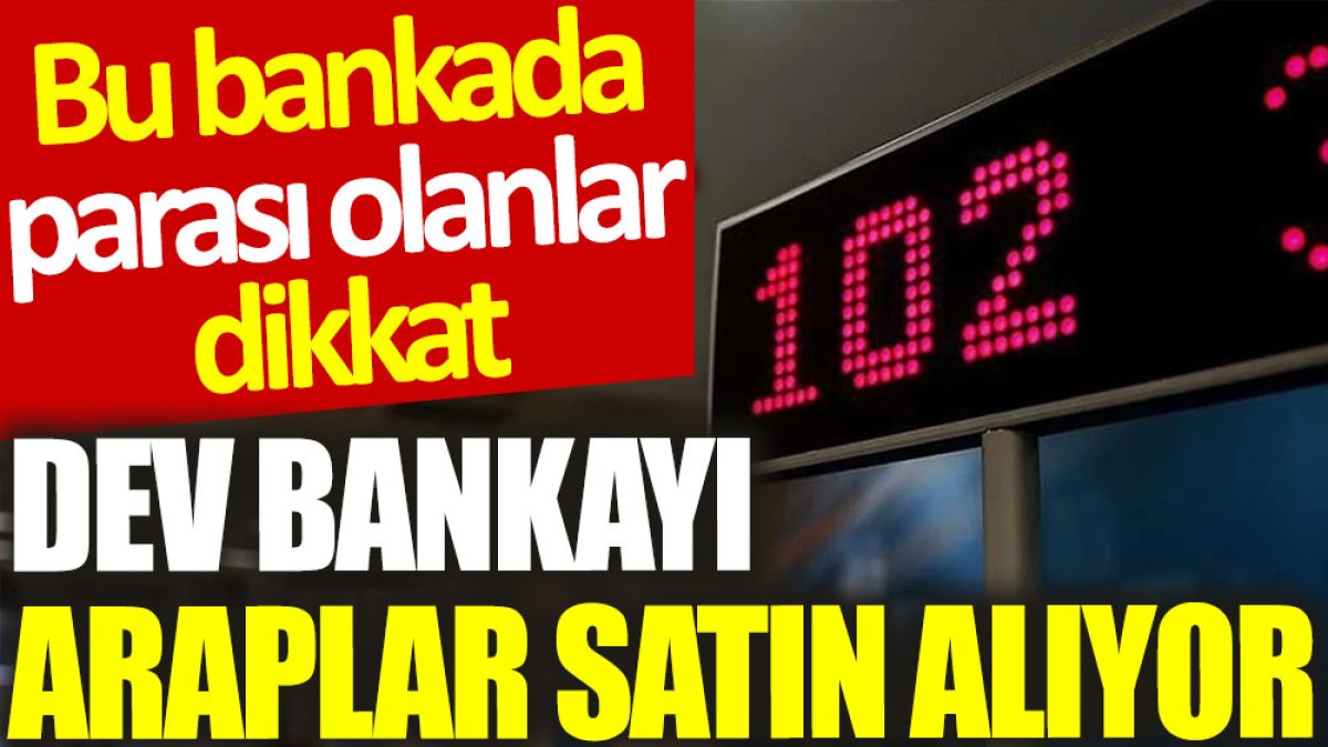 Bu bankada parası olanlar dikkat: Dev bankayı Araplar satın alıyor