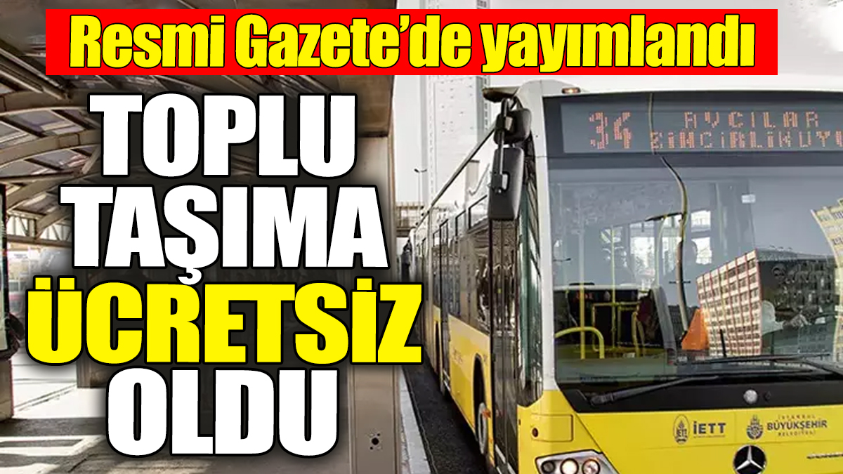 Toplu taşıma ücretsiz oldu. Resmi Gazete'de yayımlandı