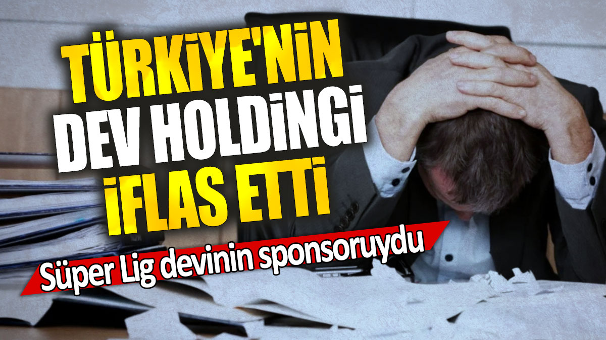 Türkiye'nin dev holdingi iflas etti: Süper Lig devinin sponsoruydu