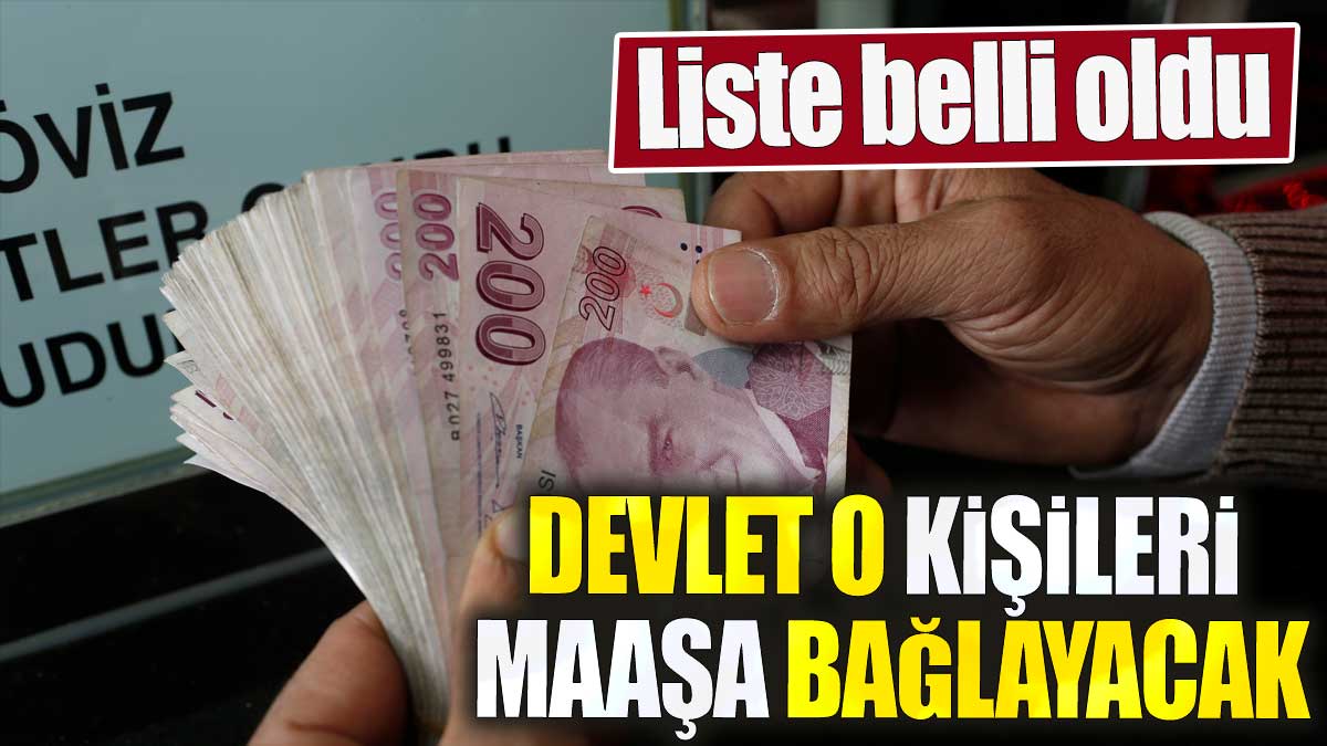 Devlet o kişileri maaşa bağlayacak. Liste belli oldu