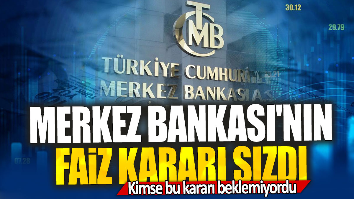 Merkez Bankası'nın faiz kararı sızdı: Kimse bu kararı beklemiyordu