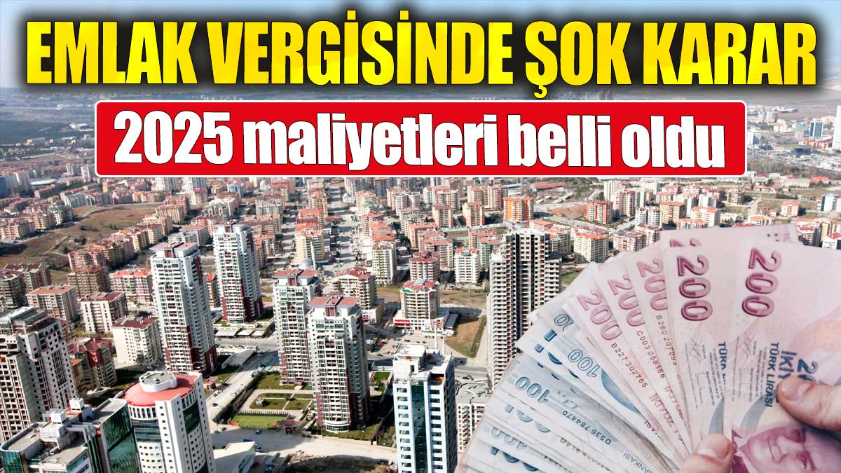 Emlak vergisinde şok karar: 2025 maliyetleri belli oldu