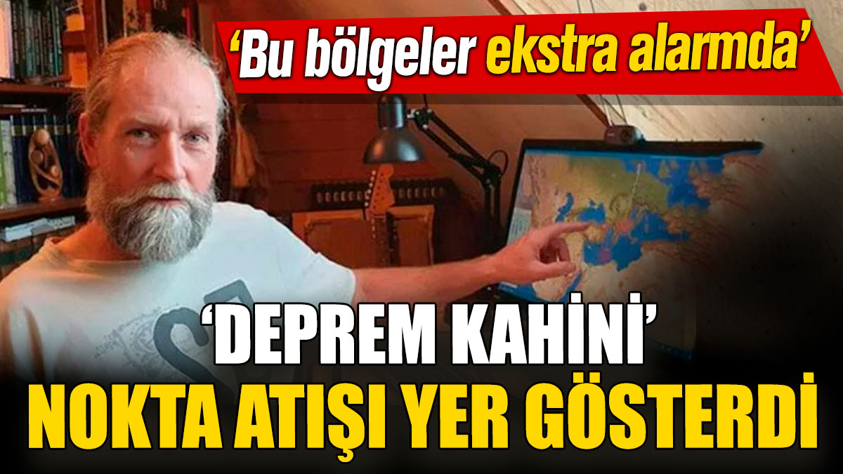 Deprem kahini nokta atışı yer gösterdi ‘Bu bölgeler ekstra alarmda’