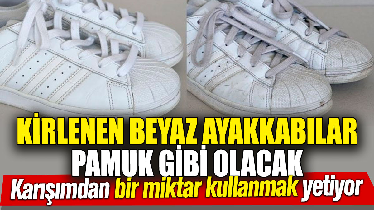 Kirlenen beyaz ayakkabılar pamuk gibi olacak! Karışımdan bir miktar kullanmak yetiyor