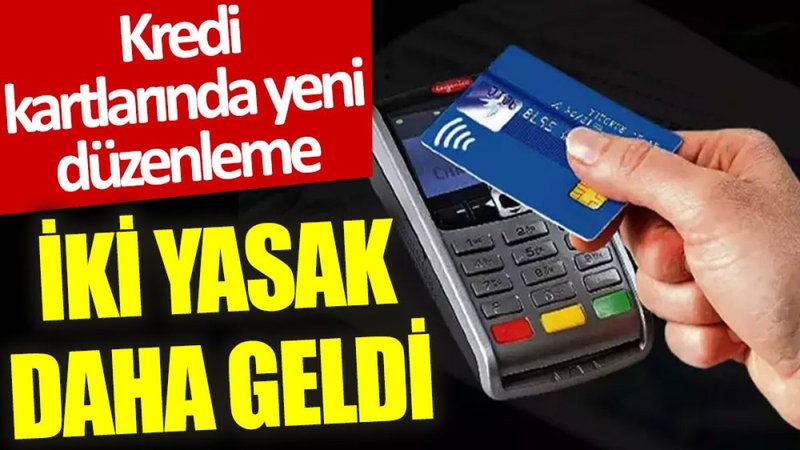 Kredi kartlarında yeni düzenleme: İki yasak daha geldi