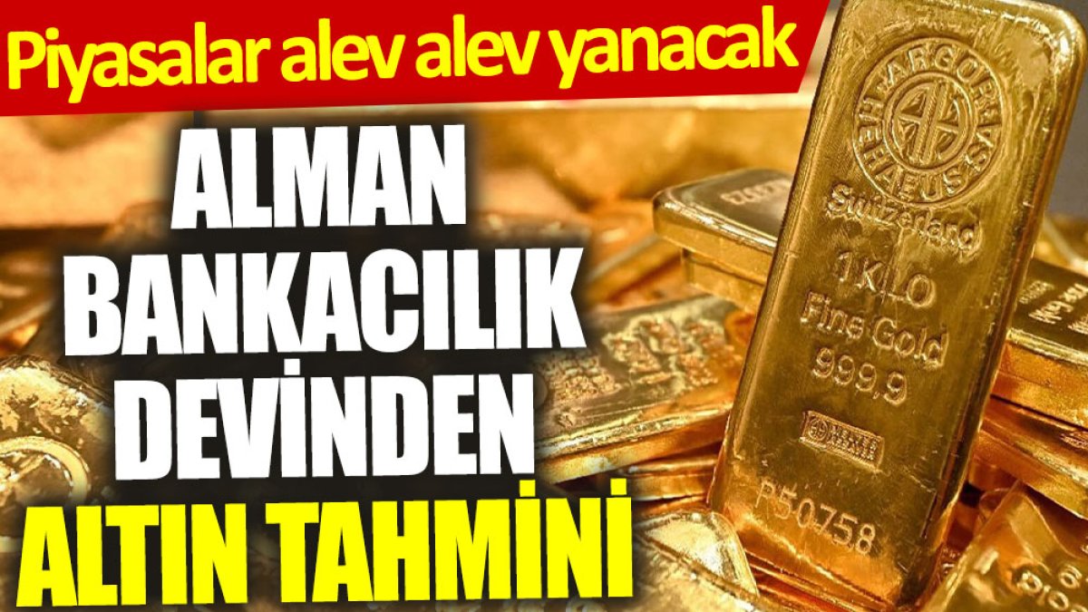 Alman bankacılık devinden altın tahmini: Piyasalar alev alev yanacak