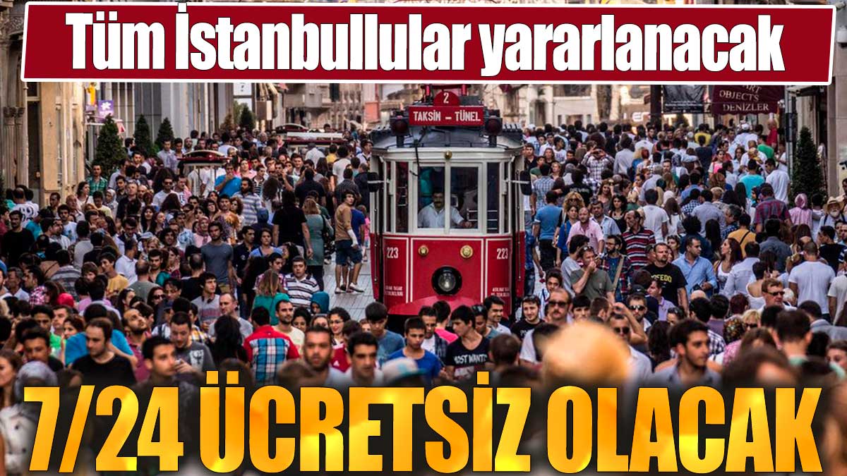 Tüm İstanbullular yararlanacak. 7/24 ücretsiz olacak