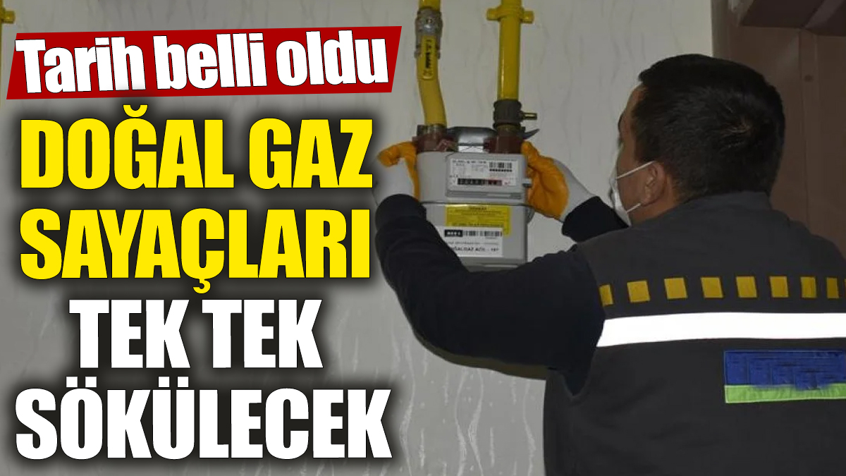 Doğal gaz sayaçları tek tek sökülecek! Tarih belli oldu