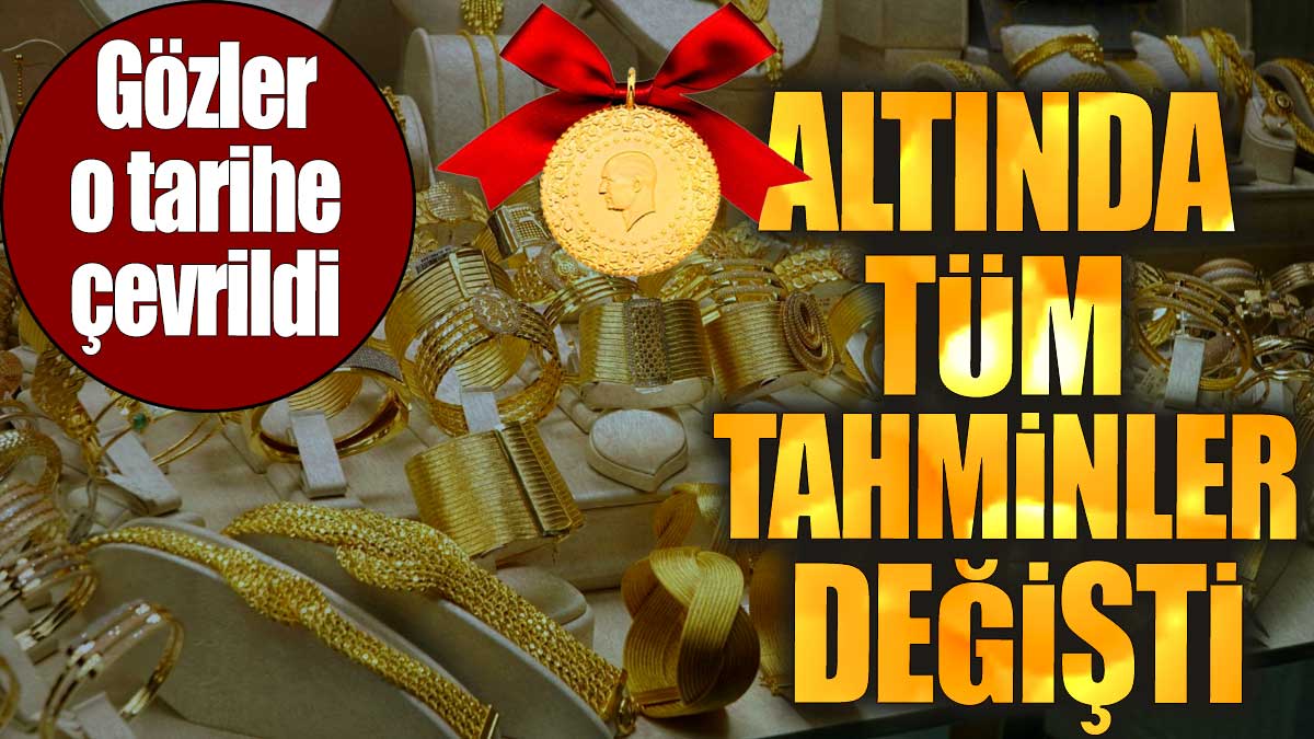 Altında tüm tahminler değişti. Gözler o tarihe çevrildi