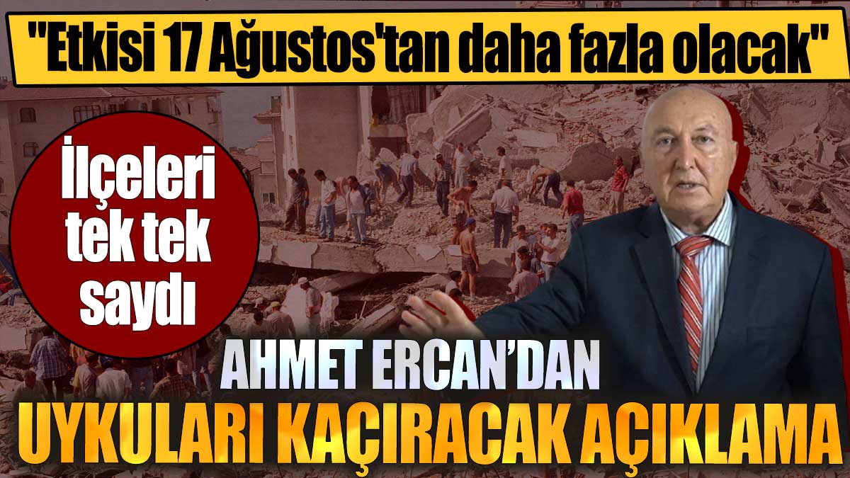 Ahmet Ercan'dan uykuları kaçıracak açıklama. "Etkisi 17 Ağustos'tan daha fazla olacak"