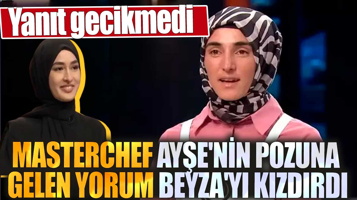 MasterChef Ayşe'nin pozuna gelen yorum Beyza'yı kızdırdı: Yanıt gecikmedi