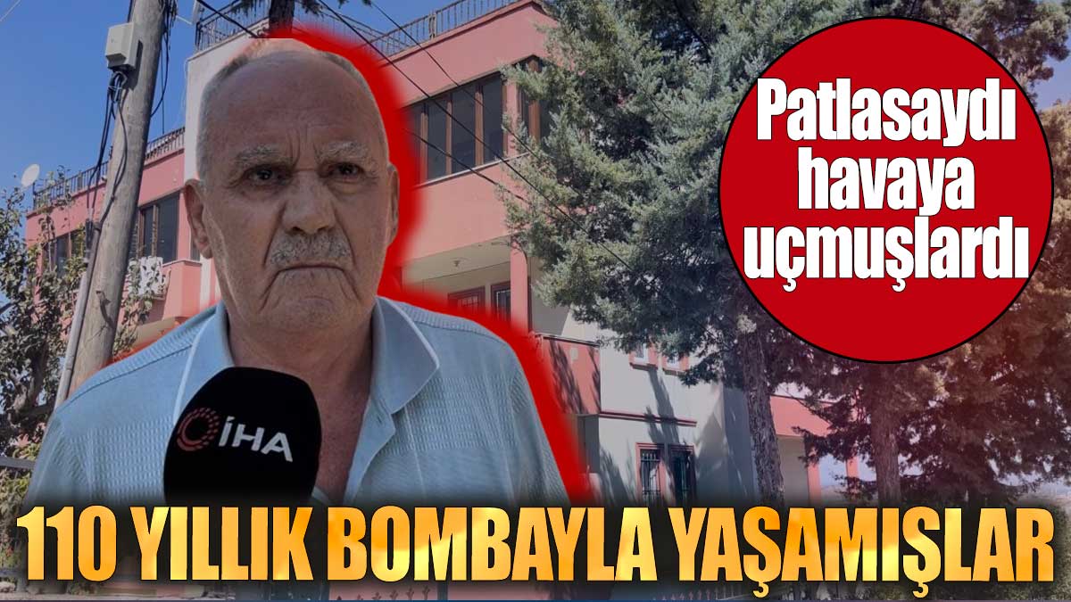 110 yıllık bombayla yaşamışlar. Patlasaydı havaya uçmuşlardı