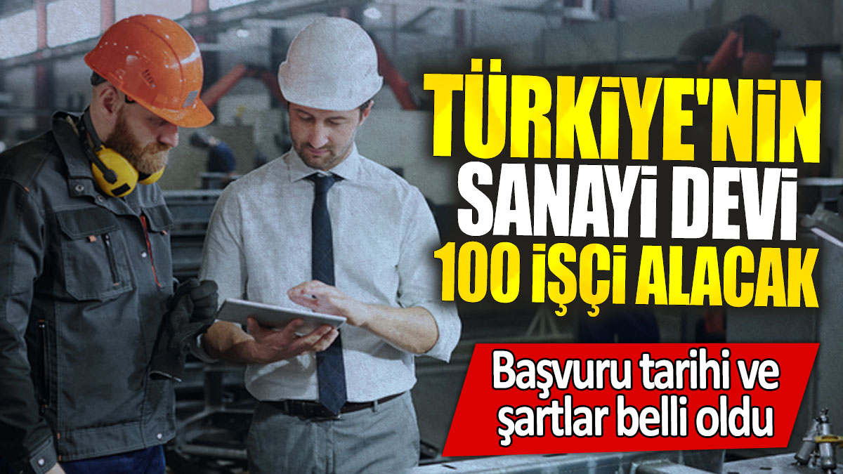 Türkiye'nin sanayi devi 100 işçi alacak: Başvuru tarihi ve şartlar belli oldu