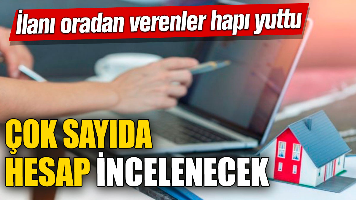 Çok sayıda hesap incelenecek! İlanı oradan verenler hapı yuttu