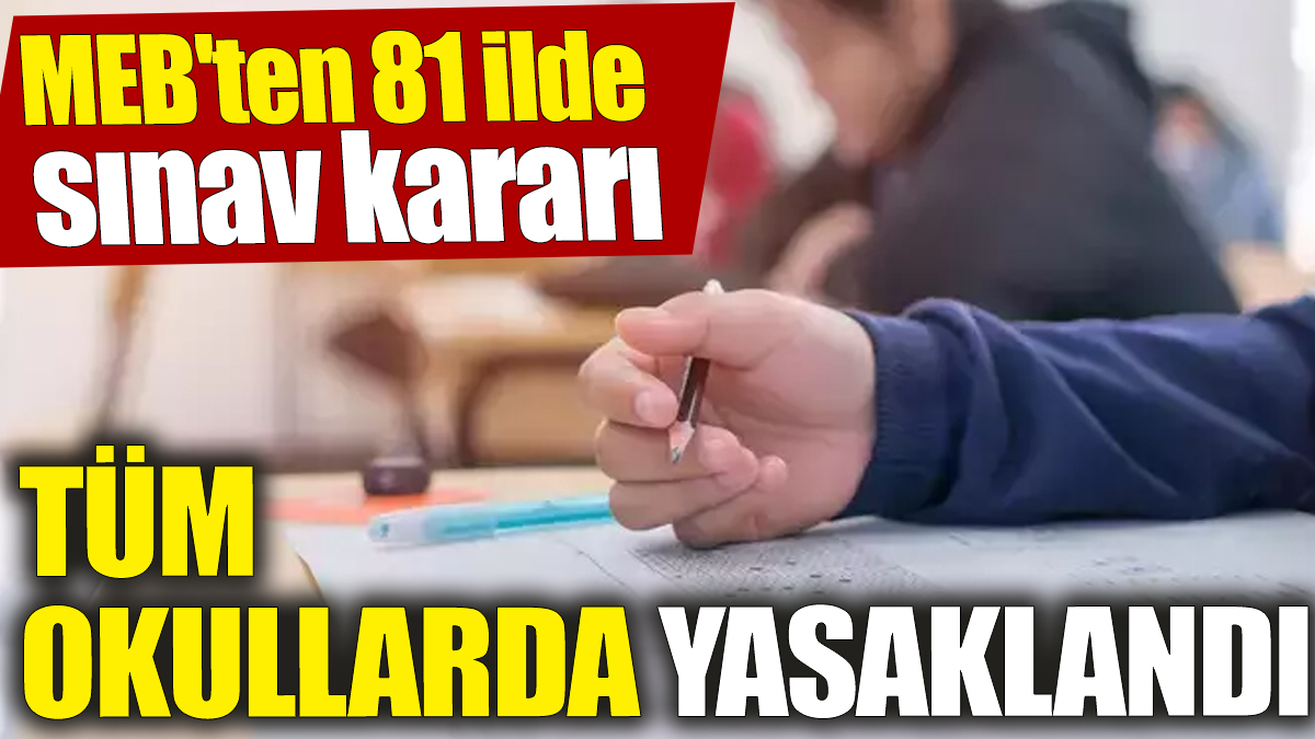 MEB'ten 81 ilde sınav kararı! Tüm okullarda yasaklandı