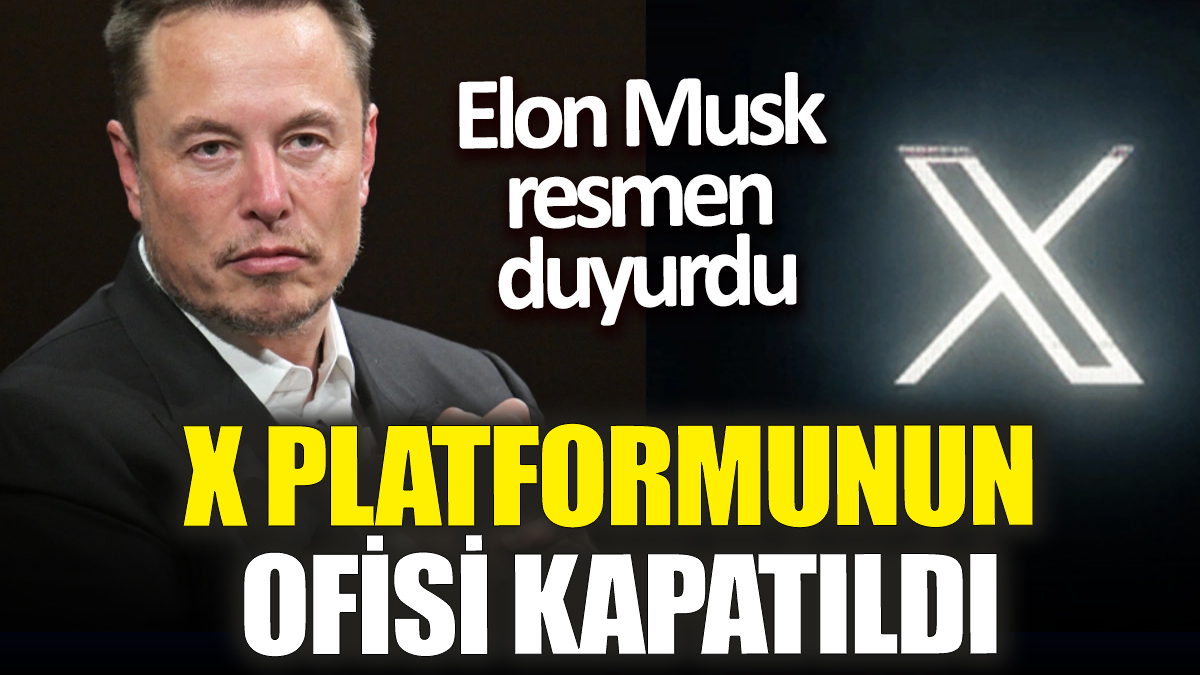 X platformunun ofisi kapatıldı! Elon Musk resmen duyurdu