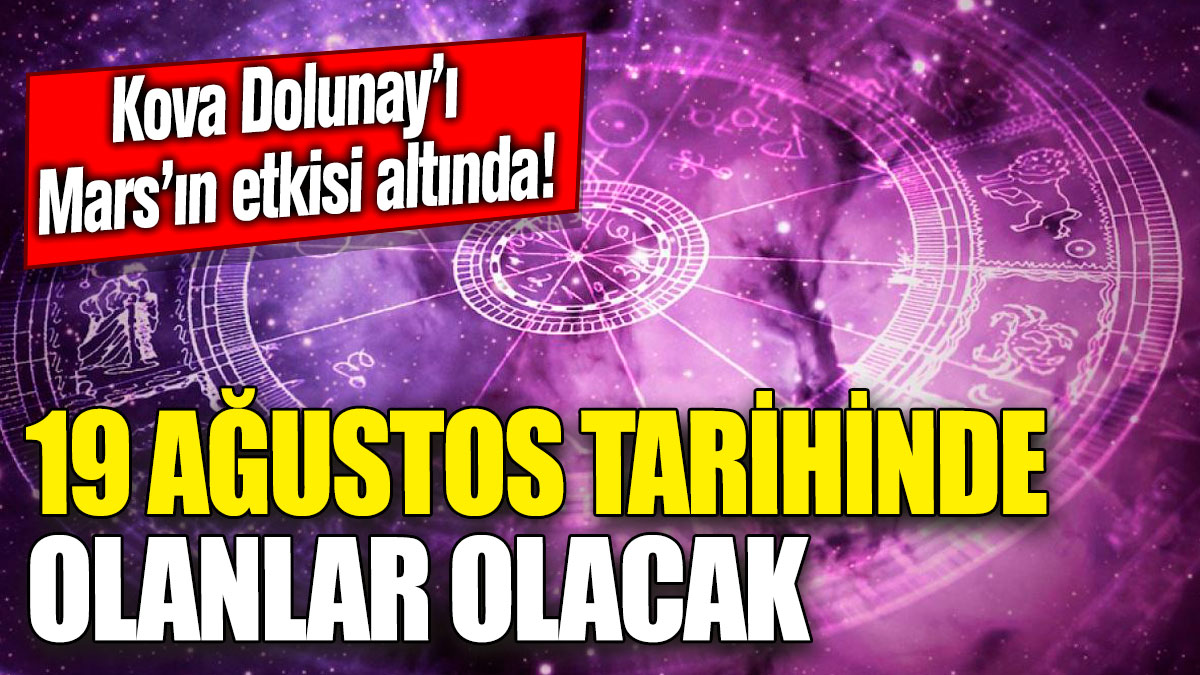 Kova Dolunay’ı Mars’ın etkisi altında! 19 Ağustos tarihinde olanlar olacak