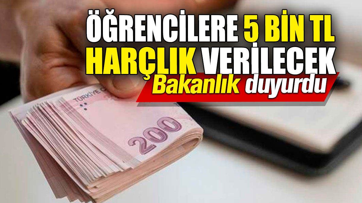 Bakanlık duyurdu: Öğrencilere 5 bin TL harçlık verilecek!