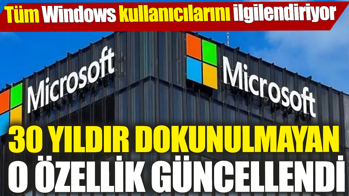 Tüm Windows kullanıcılarını ilgilendiriyor! 30 yıldır dokunulmayan özellik güncellendi