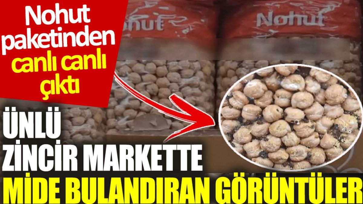 Ünlü zincir markette mide bulandıran görüntüler: Nohut paketlerinden canlı canlı çıktı