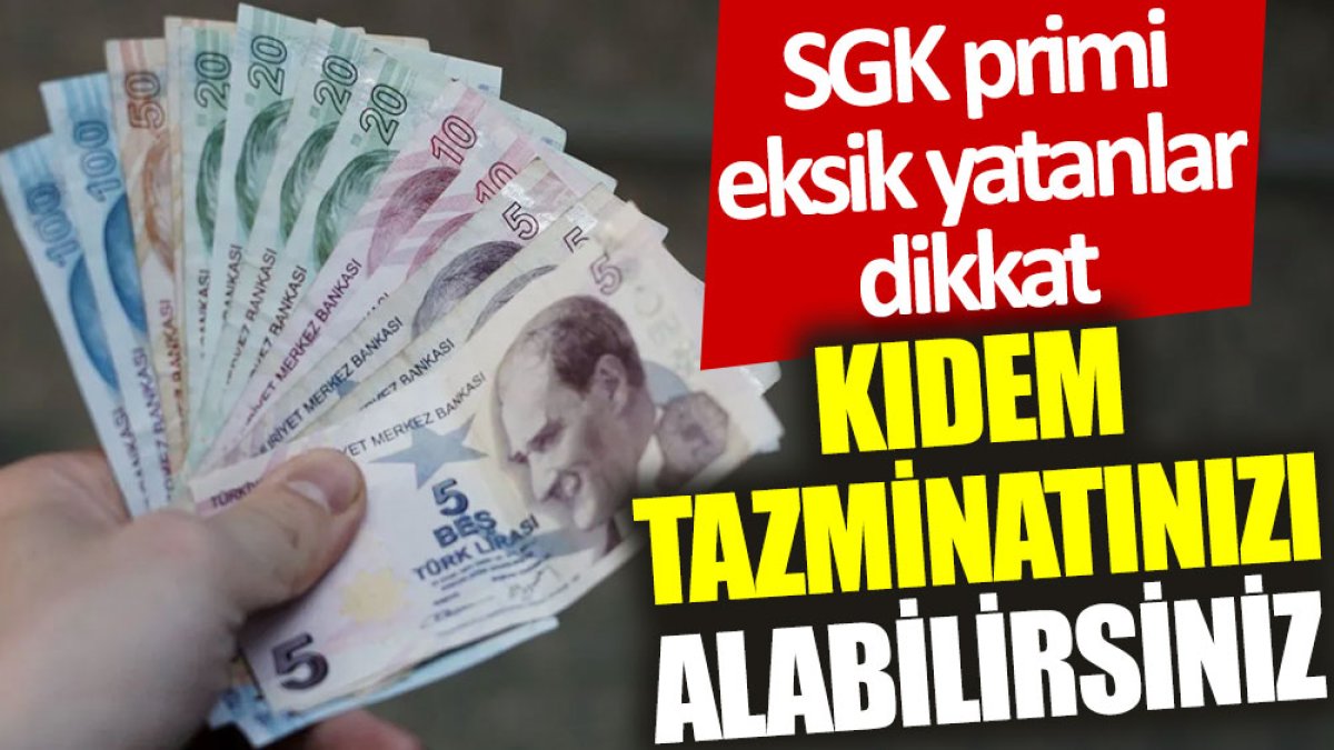 SGK primi eksik yatanlar dikkat: Kıdem tazminatınızı alabilirsiniz