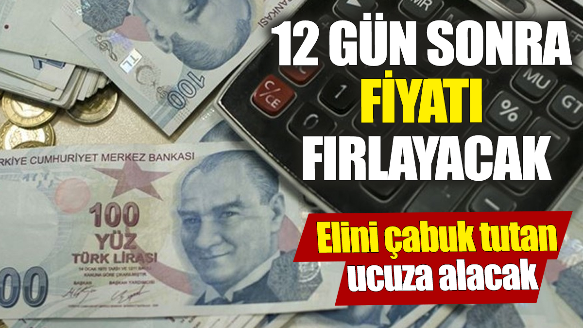 12 gün sonra fiyatı fırlayacak! Elini çabuk tutan ucuza alacak