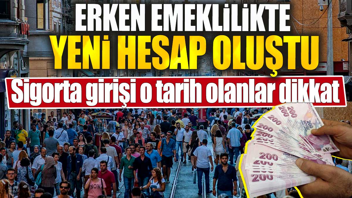 Erken emeklilikte yeni hesap oluştu. Sigorta girişi o tarih olanlar dikkat