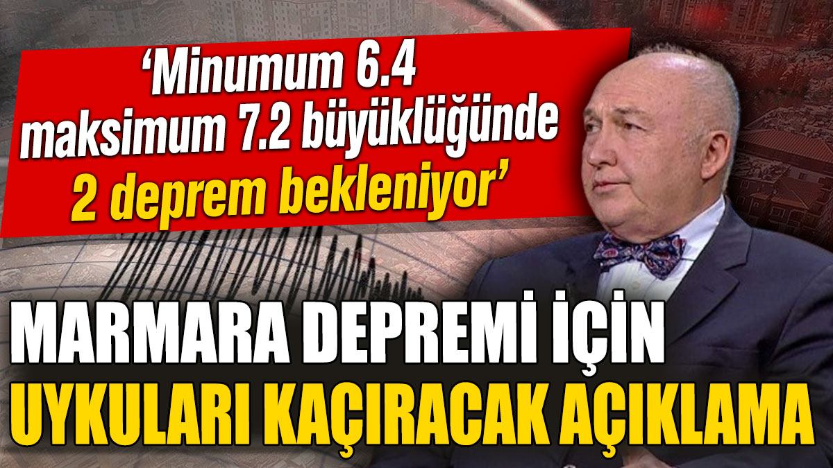 Marmara depremi için uykuları kaçıracak açıklama: 'Minumum 6.4 maksimum 7.2 büyüklüğünde 2 deprem bekleniyor'