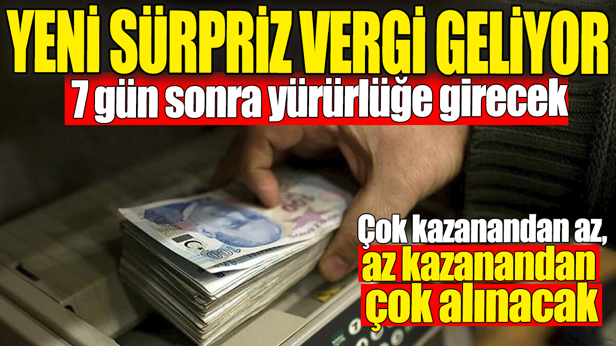 Yeni sürpriz vergi geliyor. 7 gün sonra yürürlüğe girecek