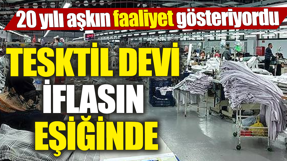 Tesktil devi iflasın eşiğinde! 20 yılı aşkın faaliyet gösteriyordu