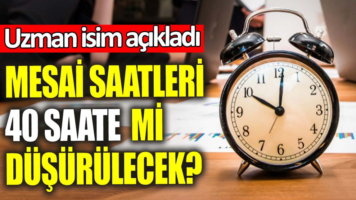 Mesai saatleri 40 saate mi düşürülecek? Uzman isim açıkladı