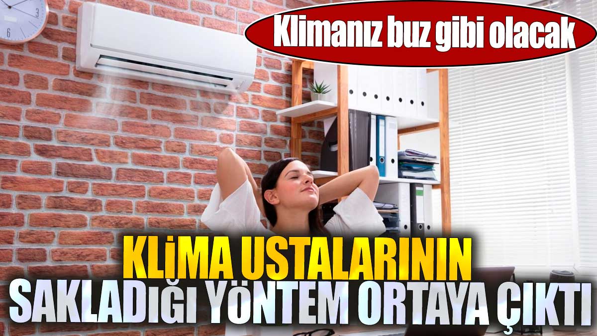 Klima ustalarının sakladığı yöntem ortaya çıktı. Klimanız buz gibi olacak