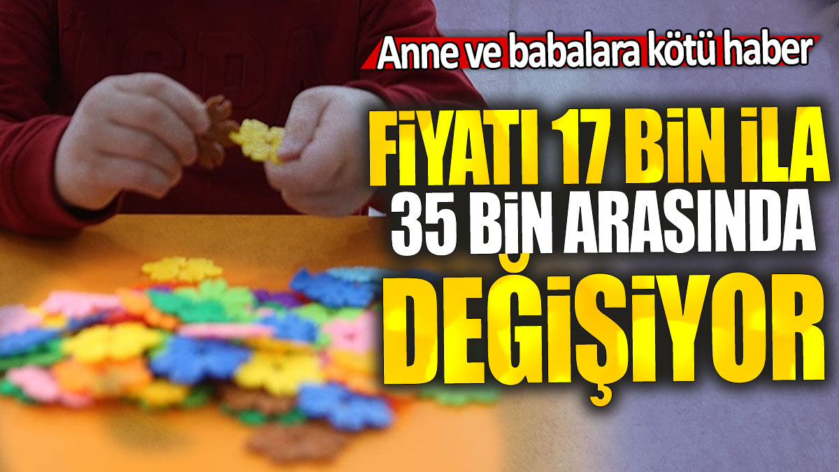 Anne ve babalara kötü haber: Fiyatı 17 bin ila 35 bin arasında değişiyor