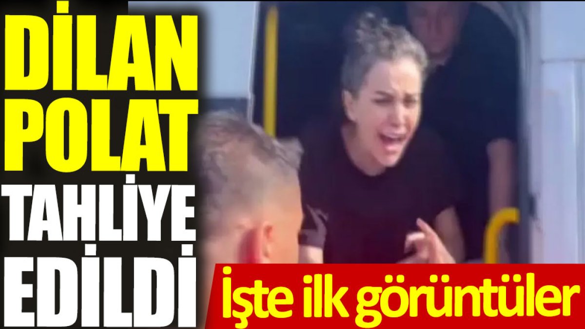 Dilan Polat tahliye edildi: İşte ilk görüntüler