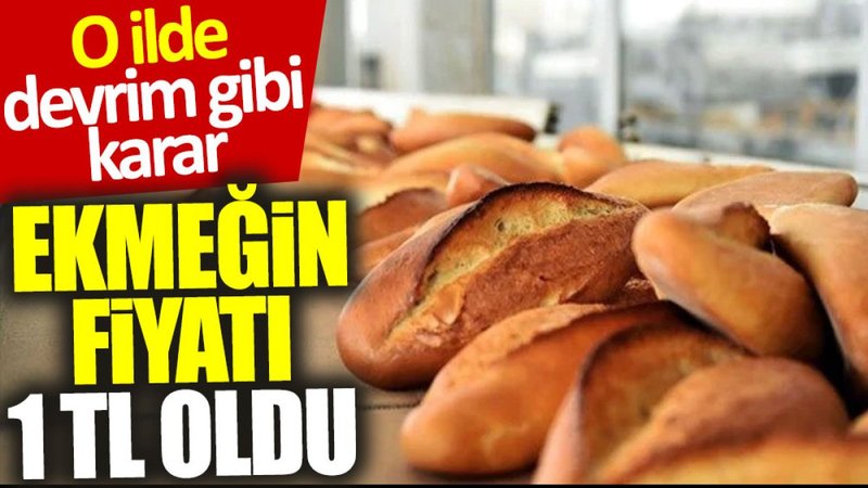 O ilde devrim gibi karar: Ekmeğin fiyatı 1 TL oldu