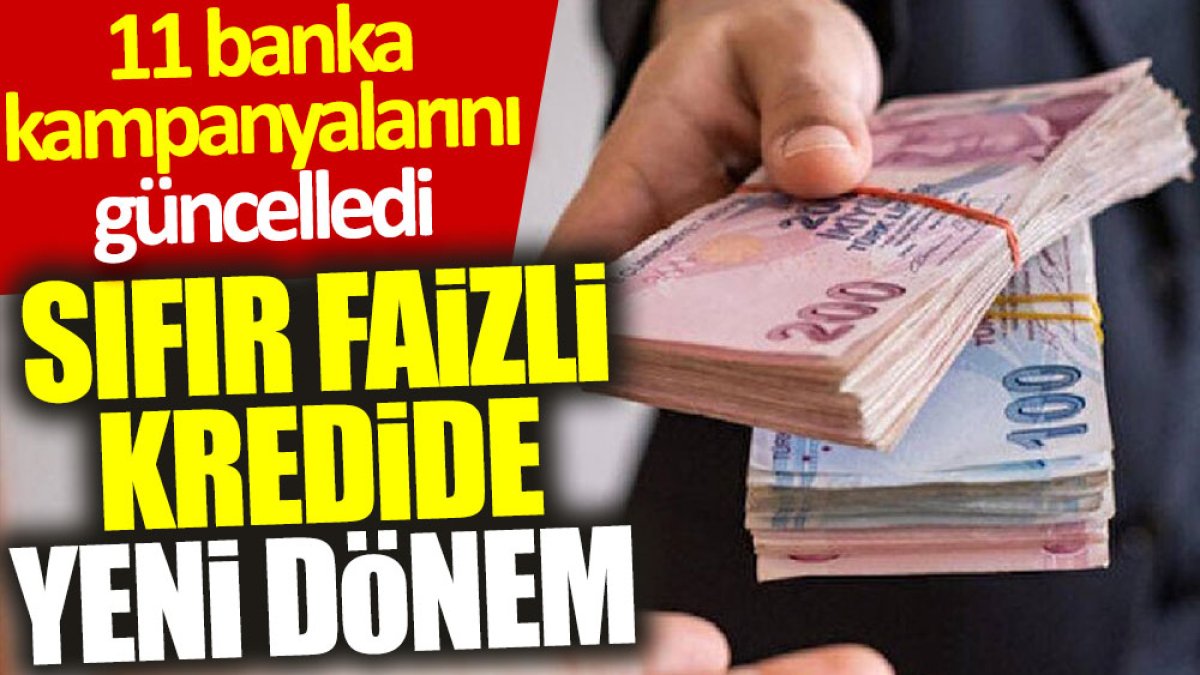 Sıfır faizli kredide yeni dönem: 11 banka kampanyalarını güncelledi