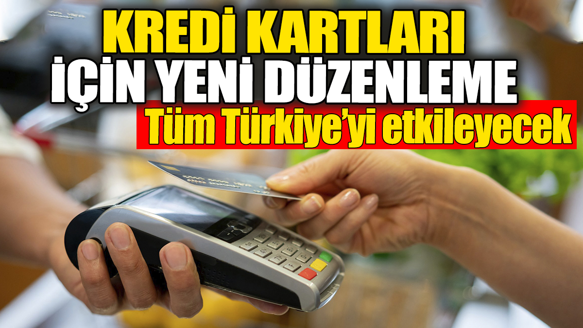 Kredi kartları için yeni düzenleme. Tüm Türkiye'yi etkileyecek