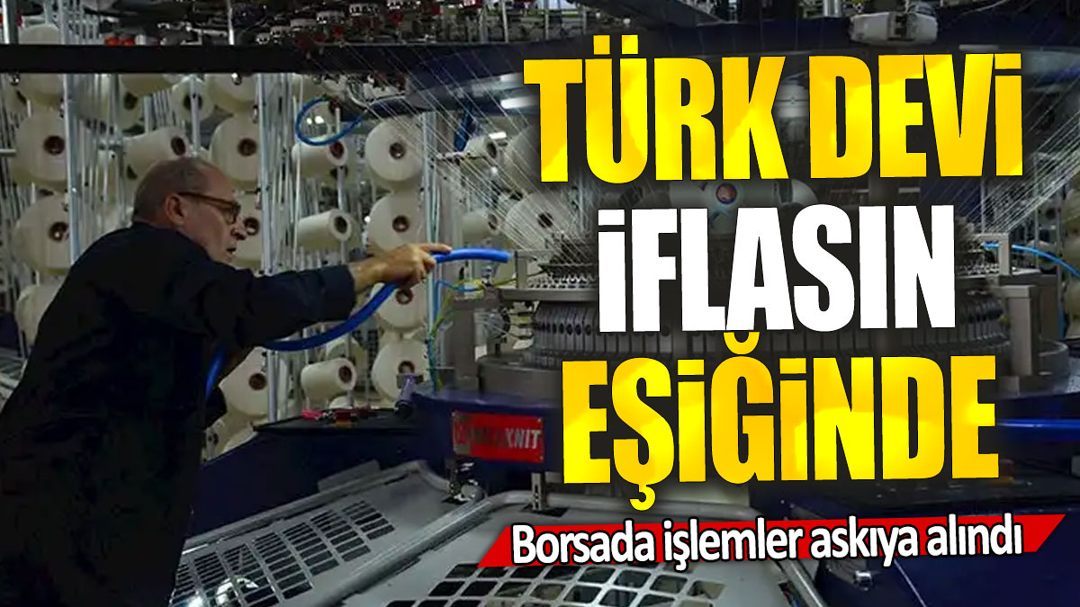 Türk devi iflasın eşiğinde: Borsada işlemler askıya alındı